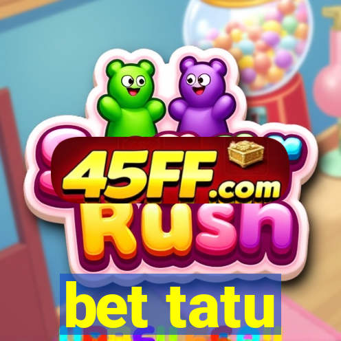 bet tatu